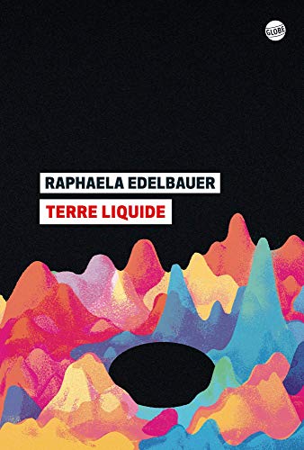 Terre Liquide est un roman de l'autrice autrichienne Raphaela Edelbauer