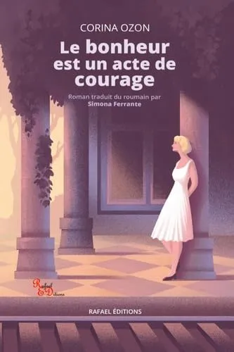 Le bonheur est un acte de courage est un roman de Corina Ozon