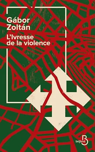 L'Ivresse de la violence est un roman de Gábor Zoltán